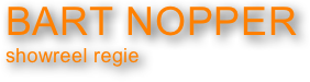 BART NOPPER
showreel regie 