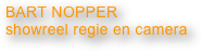 
BART NOPPER
showreel regie en camera 
