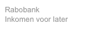 Rabobank
Inkomen voor later